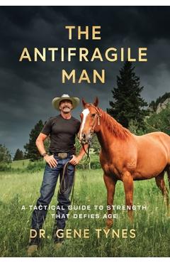 Poza produsului The Antifragile Man: A Tactical Guide To Strength That Defies Age - Gene Tynes