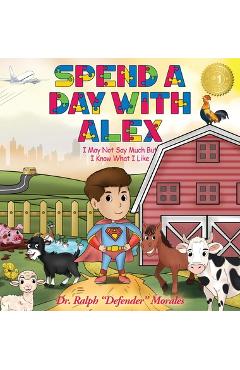 Coperta cărții 'Spend A Day With Alex: I May Not Say Much But I Know What I Like - Ralph Defender Morales'