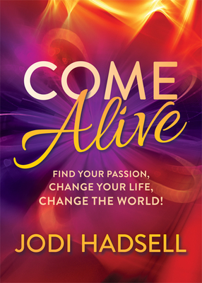 Come Alive: Find Your Passion, Change Your Life, Change the World - Jodi Hadsell