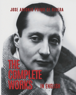 The Complete Works of Jose Antonio Primo de Rivera: Translated into English - Dean Marais