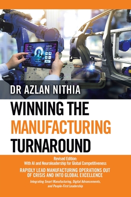 Winning the Manufacturing Turnaround: Revised Edition: With AI and Neuroleadership for Global Competitiveness - Azlan Nithia