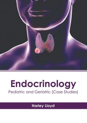 Endocrinology: Pediatric and Geriatric (Case Studies) - Harley Lloyd