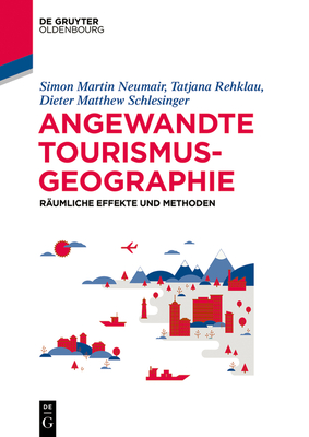 Angewandte Tourismusgeografie: Räumliche Effekte Und Methoden - Simon Neumair