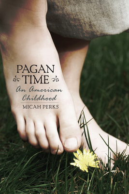 Pagan Time: An American Childhood - Micah Perks