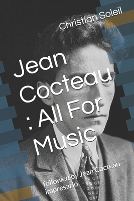 Jean Cocteau: All For Music: followed by Jean Cocteau impresario - Christian Soleil