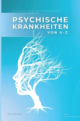Psychische Krankheiten von A-Z: Definitionen, Erklärungen & Wissenswertes von A wie Abhängigkeit bis Z wie Zwangsstörung - Arne Herold