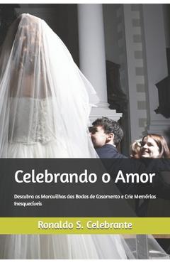 Coperta cărții 'Celebrando o Amor: Descubra as Maravilhas das Bodas de Casamento e Crie Memórias Inesquecíveis - Ronaldo S. Celebrante'