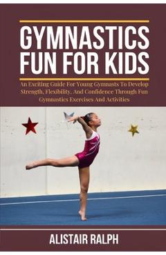 Poza produsului Gymnastics Fun for Kids: An exciting guide for young gymnasts to develop strength, flexibility, and confidence through fun gymnastics exercises - Alistair Ralph