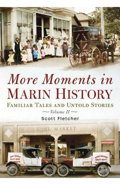 Coperta cărții 'More Moments in Marin History: Familiar Tales and Untold Stories, Volume II - Scott Fletcher'