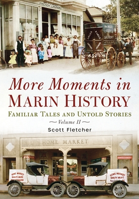 Coperta cărții 'More Moments in Marin History: Familiar Tales and Untold Stories, Volume II - Scott Fletcher'