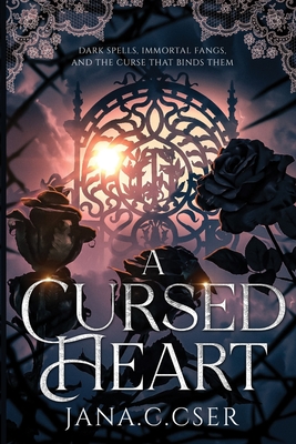 A Cursed Heart: Dark Spells, Immortal Fangs, and the Curse That Binds Them - Jana C. Cser