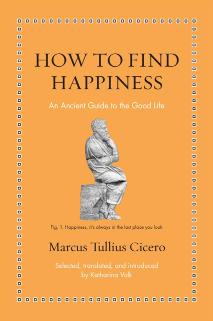 How to Find Happiness: An Ancient Guide to the Good Life - Katharina Volk