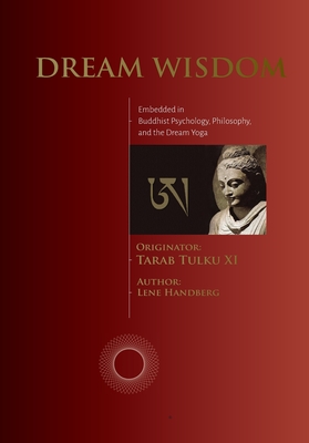 Dream Wisdom: Embedded in Buddhist Psychology, Philosophy, and the Dream Yoga - Lene Handberg