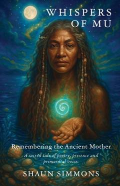 Coperta cărții 'Whispers of Mu: Remembering The Ancient Mother - Shaun Simmons'