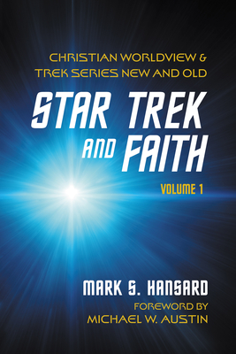 Star Trek and Faith, Volume 1: Christian Worldview and Trek Series New and Old - Mark S. Hansard