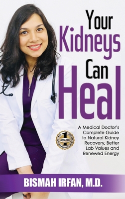 Your Kidneys Can Heal: A Kidney Doctor's Complete Guide to Natural Kidney Recovery, Better Lab Values, and Renewed Energy - Bismah Irfan