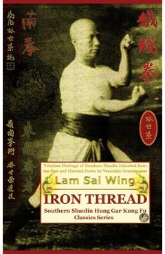 Coperta cărții 'Iron Thread. Southern Shaolin Hung Gar Kung Fu Classics Series - Lam Sai Wing'