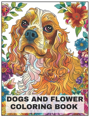 Dogs and Flower Coloring Book: +50 Cocker Spaniel Dog breeds Coloring pages, amazing for all Dogs Breeds Lovers, for men, women, and youngs - 