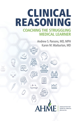 Clinical Reasoning: Coaching the Struggling Medical Learner - Andrew S. Parsons