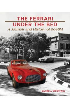 Coperta cărții 'The Ferrari Under the Bed: A Memoir and History of 0046m - Darrell Westfaul'