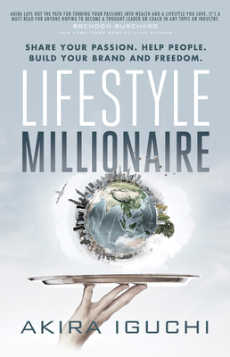 Lifestyle Millionaire: How to Turn Your Passion Into a $1,000,000 Business - Akira Iguchi
