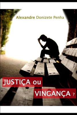 Justiça ou Vingança? - Alexandre Donizete Penha