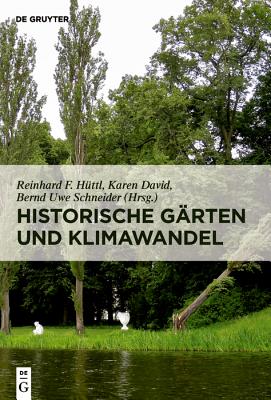 Historische Gärten Und Klimawandel: Eine Aufgabe Für Gartendenkmalpflege, Wissenschaft Und Gesellschaft - Reinhard F. Hüttl