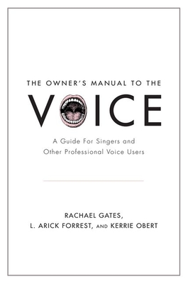 Owner's Manual to the Voice: A Guide for Singers and Other Professional Voice Users - Rachael Gates