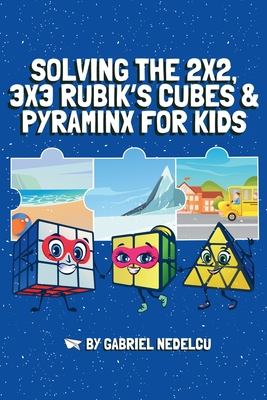 Solving the 2x2, 3x3 Rubik's Cubes & Pyraminx for Kids (3 in 1): A Fun Guide for Kids to Conquer the 2x2, 3x3 Rubik's Cubes & Pyraminx - Gabriel Nedelcu
