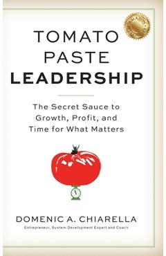 Coperta cărții 'Tomato Paste Leadership: The Secret Sauce to Growth, Profit, and Time for What Matters - Domenic A. Chiarella'