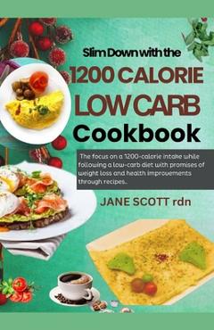 Coperta cărții 'Slim Down with the 1200 CALORIE LOW CARB Cookbook: The focus on a 1200-calorie intake while following a low-carb diet'
