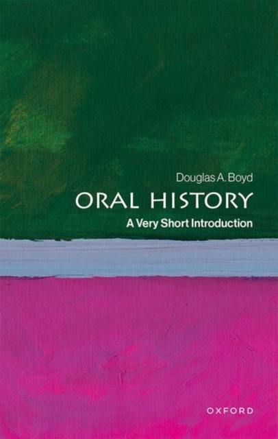 Oral History: A Very Short Introduction - Douglas A. Boyd