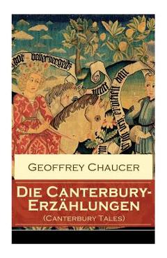 Poza produsului Die Canterbury-Erzählungen (Canterbury Tales): Berühmte mittelalterliche Geschichten von der höfischen Liebe, von Verrat und Habsucht - Geoffrey Chaucer
