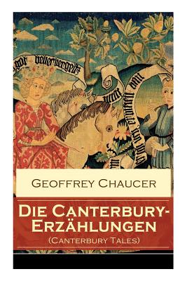 Die Canterbury-Erzählungen (Canterbury Tales): Berühmte mittelalterliche Geschichten von der höfischen Liebe, von Verrat und Habsucht - Geoffrey Chaucer