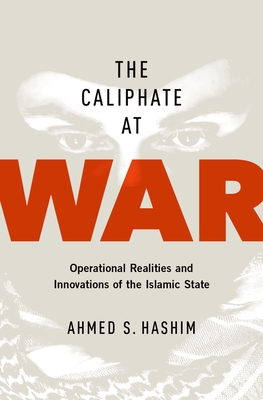Caliphate at War: Operational Realities and Innovations of the Islamic State - Ahmed S. Hashim