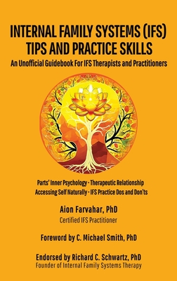 Internal Family Systems (IFS) Tips and Practice Skills: An Unofficial Guidebook for IFS Therapists and Practitioners - Aion Farvahar