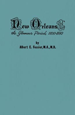 New Orleans: The Glamour Period, 1800-1840, a History of the Conflicts of Nationalities, Languages, Religion, Morals, Cultures, Law - Albert E. Fossier