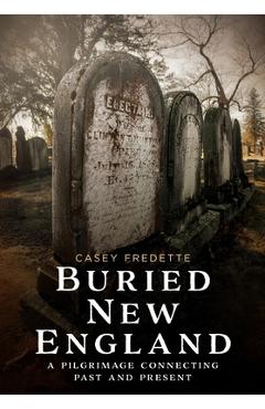 Poza produsului Buried New England: A Pilgrimage Connecting Past and Present - Casey Fredette