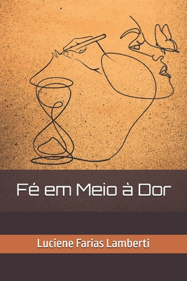 Fé em Meio à Dor - Luciene Farias Lamberti