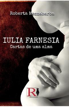 Coperta cărții 'Iulia Farnesia - Cartas De Uma Alma: A Verdadeira História De Giulia Farnese -'