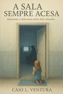 A Sala Sempre Acesa: Quarenta e dois anos entre dois mundos - Caio L. Ventura