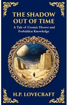 The Shadow Out of Time: Lovecraft's Epic Tale of Cosmic Horror and Time Travel - H. P. Lovecraft