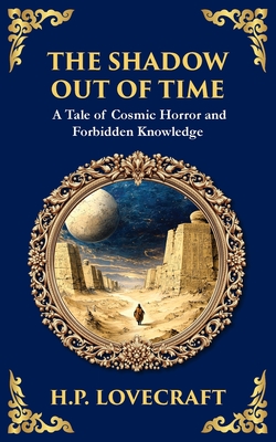The Shadow Out of Time: Lovecraft's Epic Tale of Cosmic Horror and Time Travel - H. P. Lovecraft
