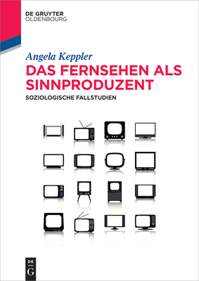 Das Fernsehen als Sinnproduzent - Angela Keppler