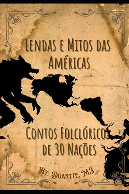 Lendas e Mitos das Américas: Contos Folclóricos de 30 Nações - Duartte Mj