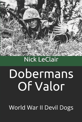 Dobermans Of Valor: World War II Devil Dogs - Nick Leclair