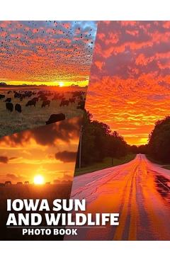 Coperta cărții 'Iowa Sun and Wildlife Photo Book: Explore 40 Stunning Nature Photos Featuring Iowa's Wildlife Amidst Gorgeous Sunsets -'