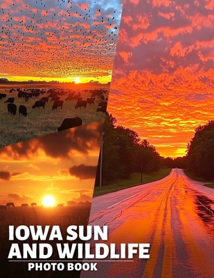 Iowa Sun and Wildlife Photo Book: Explore 40 Stunning Nature Photos Featuring Iowa's Wildlife Amidst Gorgeous Sunsets - Lucille Blake