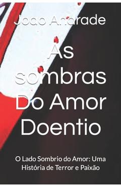 Coperta cărții 'As sombras Do Amor Doentio: O Lado Sombrio do Amor: Uma História de Terror e Paixão - Joao Henrique Andrade Sousa'
