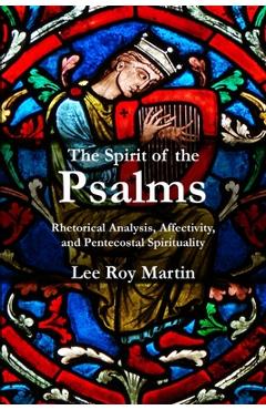 Coperta cărții 'The Spirit of the Psalms: Rhetorical Analysis, Affectivity, and Pentecostal Spirituality - Lee Roy Martin'